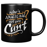 NEW Who's Awesome Not You You're A Cunt Mug - Funny Offensive Vulgar Insult Coffee Cup