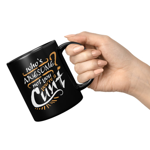 NEW Who's Awesome Not You You're A Cunt Mug - Funny Offensive Vulgar Insult Coffee Cup