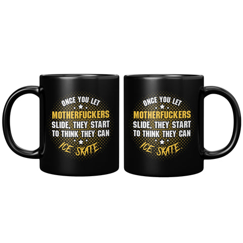 New 	 Once You Let Motherfuckers Slide They Start To Think They Can Ice Skate Coffee Cup Mug