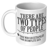 There are two types of People Those who can extrapolate from incomplete data Mug - Funny Statistics Math Coffee Cup