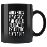 When She's Funny Sexy And Single I'm Like You Psychotic Ain't You Coffee Cup Mug - Luxurious Inspirations