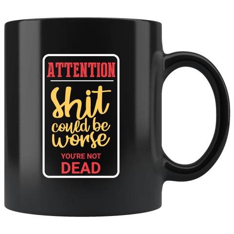 Attention shit could be worse you're not dead pick up move on be strong coffee cup mug - Luxurious Inspirations
