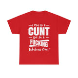 I May Be A Cunt But I'm A Fucking Fabulous One High Quality T-Shirt