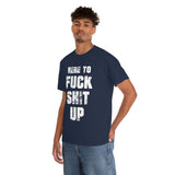 Here to Fuck Shit Up High Quality Tee