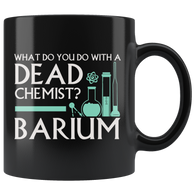 What Do You Do With A Dead Chemist? Barium Coffee Cup Mug - Luxurious Inspirations