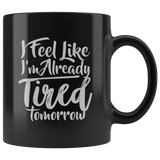 I Feel I'm Already Tired Tomorrow Coffee Cup Mug - Luxurious Inspirations