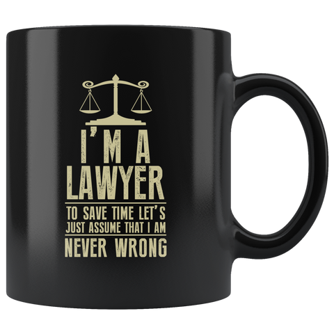 I'm A Lawyer To Save Time Let's Just Assume That I Am Never Wrong Coffee Cup Mug - Luxurious Inspirations