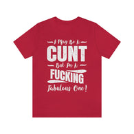 UK - I May Be A Cunt But I'm A Fucking Fabulous High Quality T-Shirt
