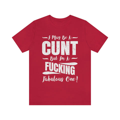 UK - I May Be A Cunt But I'm A Fucking Fabulous High Quality T-Shirt