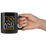 That's what I do I teach and I know things education information teachers principles bachelors masters high school primary coffee cup mug - Luxurious Inspirations