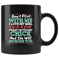 Don't flirt with me I love my girl she is a sexy crazy tattooed chick and she will murder you relationships love coffee cup mug - Luxurious Inspirations