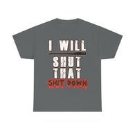 I Will Shut That Shit Down High Quality Tee