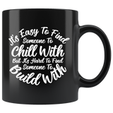 It's easy to find someone to chill with but it's hard to find someone to build with relationships friendships men women boy girl future marriage kids coffee cup mug - Luxurious Inspirations
