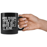 Good Friends Don't Let You Do Stupid Shit Alone Coffee Cup Mug - Luxurious Inspirations