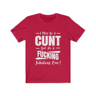 I May Be A Cunt But I'm A Fucking Fabulous One High Quality T-Shirt - Luxurious Inspirations