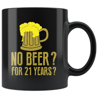 No Beer? For 21 Years? Coffee Cup Mug - Luxurious Inspirations