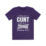 I May Be A Cunt But I'm A Fucking Fabulous One High Quality T-Shirt - Luxurious Inspirations