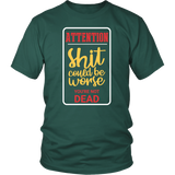 Attention Shit Could Be Worse You're Not Dead Sarcastic Mens Very Funny T Shirt - Luxurious Inspirations