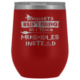 Hogwarts Wasn't Hiring So I Teach Muggles Instead Wine Tumbler - Funny Teacher Magical Coffee Cup