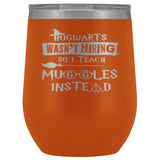 Hogwarts Wasn't Hiring So I Teach Muggles Instead Wine Tumbler - Funny Teacher Magical Coffee Cup
