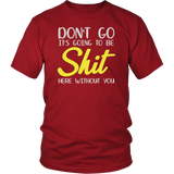Don't Go It's Going To Be Shit Here Without You Having A Short Sleeve T-Shirt - Luxurious Inspirations