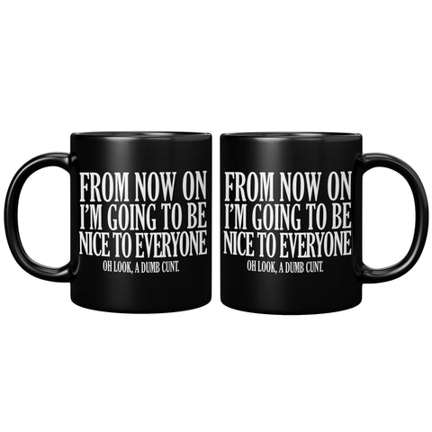 New From Now On I'm Going To Be Nice To Everyone Dumb Cunt Mug - Binge Prints