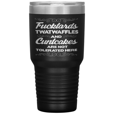 New Fucktards Twatwaffles and Cuntcakes Are Not Tolerated Here 30OZ