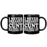 New I Never Dreamed I'd Grow Up To Be A Cunt