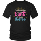 Good Morning You're A Cunt I Need A Coffee Humor Graphic Novelty Sarcastic Funny T Shirt - Luxurious Inspirations