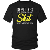 Don't Go It's Going To Be Shit Here Without You Having A Short Sleeve T-Shirt - Luxurious Inspirations