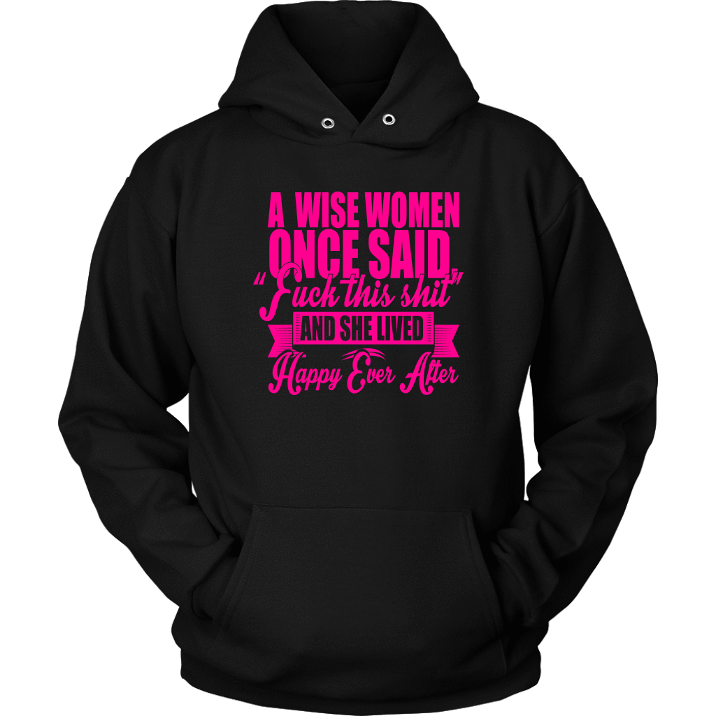 A Wise Woman Once Said Hoodie - Funny Offensive Happily Ever After Tee Shirt