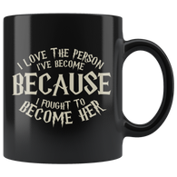 I Love The Person I've Become Because I Fought To Become Her Coffee Cup Mug - Luxurious Inspirations