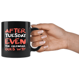 After Tuesday Even The Calendar Says WTF What The Fuck Funny Rude Offensive Mug - Black 11 oz Coffee Cup - Luxurious Inspirations