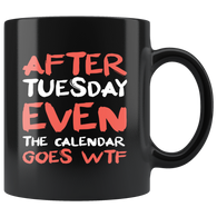 After Tuesday Even The Calendar Says WTF What The Fuck Funny Rude Offensive Mug - Black 11 oz Coffee Cup - Luxurious Inspirations