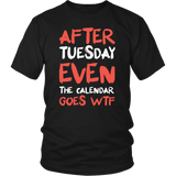 After Tuesday Even The Calendar Says WTF What The Fuck Funny Rude Offensive T-Shirt - Luxurious Inspirations