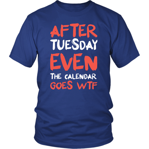 After Tuesday Even The Calendar Says WTF What The Fuck Funny Rude Offensive T-Shirt - Luxurious Inspirations