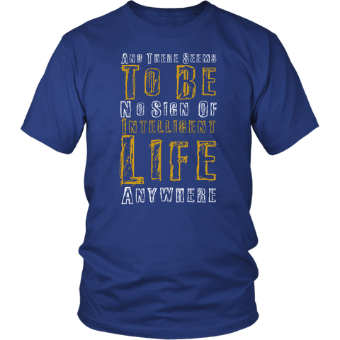 And There Seems To Be No Sign Of Intelligent Life Anywhere Funny Dumb Stupid Offensive T-Shirt - Luxurious Inspirations