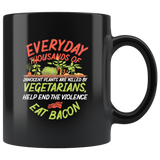 Everyday thousands of innocent plants are killed by vegetarians help end the violence eat bacon tofu greens red meat coffee cup mug - Luxurious Inspirations