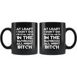 At Least I Don't Do Crystal Meth In The Bathroom As Night Bitch Funny Housewives Mug - Black 11 Ounce Coffee Cup - Luxurious Inspirations