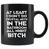 At Least I Don't Do Crystal Meth In The Bathroom As Night Bitch Funny Housewives Mug - Black 11 Ounce Coffee Cup - Luxurious Inspirations