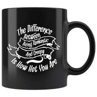 The difference between being romantic and creepy is how hot you are attractive ugly beautiful makeup hair coffee cup mug - Luxurious Inspirations