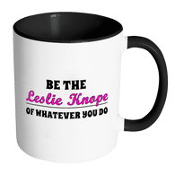 Be The Leslie Knope Of Whatever You Do Mug - Funny Inspirational Office Coffee Mug - Luxurious Inspirations