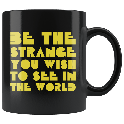 Be The Strange You Wish Too See In The World Be Kind Different Inspiration Mug - Black 11 ounce Coffee Cup - Luxurious Inspirations
