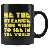 Be The Strange You Wish Too See In The World Be Kind Different Inspiration Mug - Black 11 ounce Coffee Cup - Luxurious Inspirations