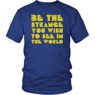 Be The Strange You Wish Too See In The World Be Kind Different Inspiration T-Shirt - Luxurious Inspirations