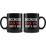 Because Fuck You That's Why Funny Vulgar Offensive Rude Crude Adult Humor Mug - Black 11 Ounce Coffee Cup - Luxurious Inspirations