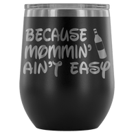 Because Mommin' Ain't Easy Wine Tumbler - Funny Unique Mom Mommin Mother's Day Birthday Christmas Glass Cup - Luxurious Inspirations