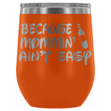 Because Mommin' Ain't Easy Wine Tumbler - Funny Unique Mom Mommin Mother's Day Birthday Christmas Glass Cup - Luxurious Inspirations