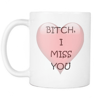 Bitch I Miss You White Mug - Luxurious Inspirations
