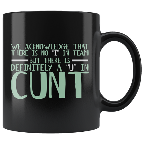 We acknowledge that there is no "I" in team but there is a "u" in cunt funny vulgar adult coffee cup mug - Luxurious Inspirations